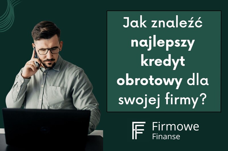 Jak znaleźć najlepszy kredyt obrotowy dla swojej firmy?