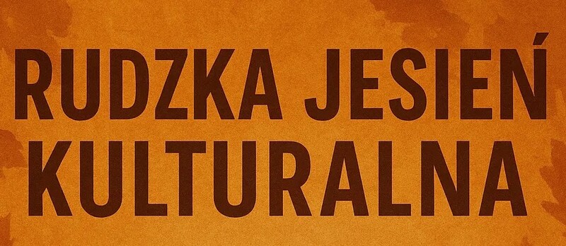 Rudzka Jesień Kulturalna 2025 –  przed nami wydarzenia artystyczne na najwyższym poziomie